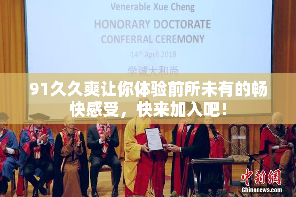 91久久爽让你体验前所未有的畅快感受，快来加入吧！