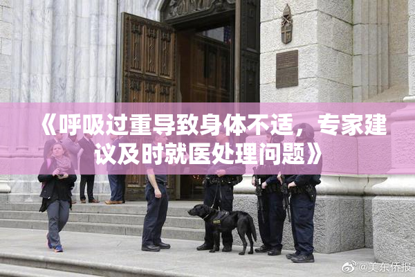 《呼吸过重导致身体不适，专家建议及时就医处理问题》