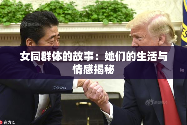 女同群体的故事：她们的生活与情感揭秘