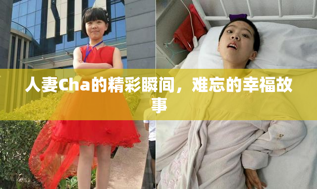 人妻Cha的精彩瞬间，难忘的幸福故事