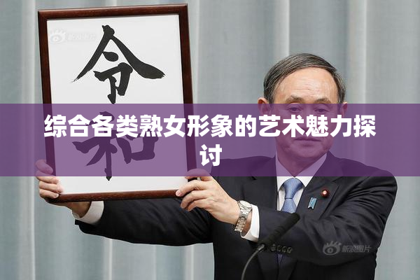 综合各类熟女形象的艺术魅力探讨