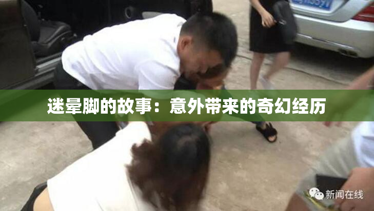 迷晕脚的故事：意外带来的奇幻经历