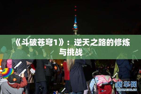 《斗破苍穹1》：逆天之路的修炼与挑战