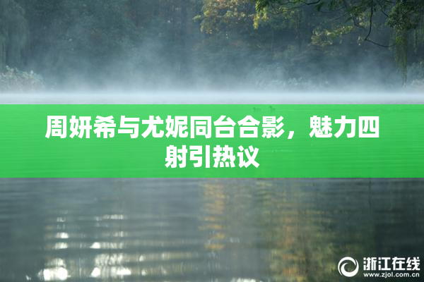 周妍希与尤妮同台合影，魅力四射引热议