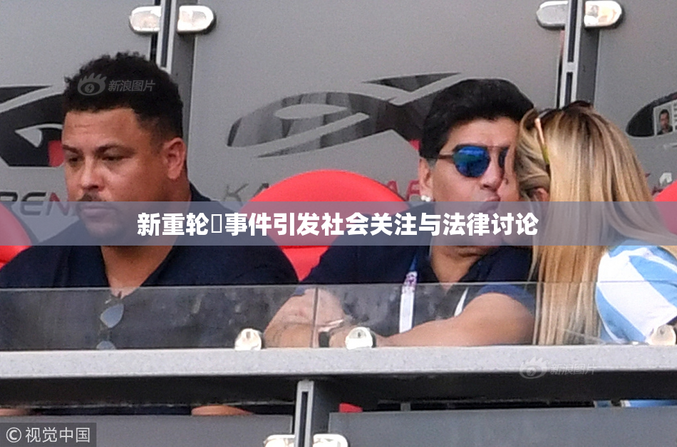 新重轮姦事件引发社会关注与法律讨论