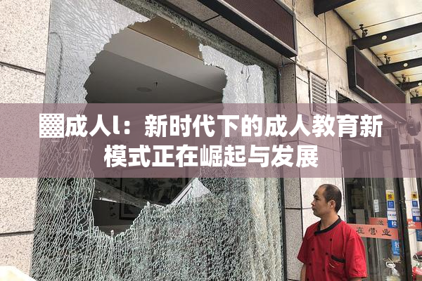 ▓成人l：新时代下的成人教育新模式正在崛起与发展