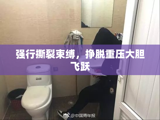 强行撕裂束缚，挣脱重压大胆飞跃