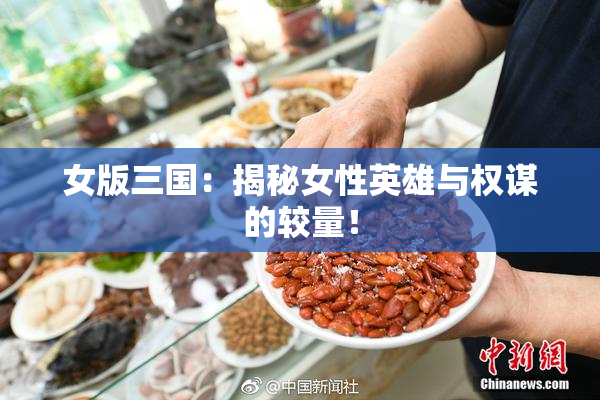 女版三国：揭秘女性英雄与权谋的较量！