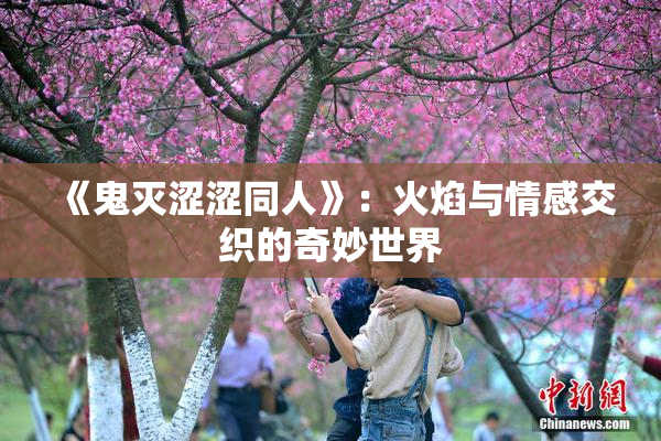 《鬼灭涩涩同人》：火焰与情感交织的奇妙世界