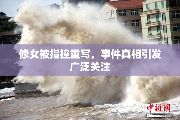 修女被指控重写，事件真相引发广泛关注