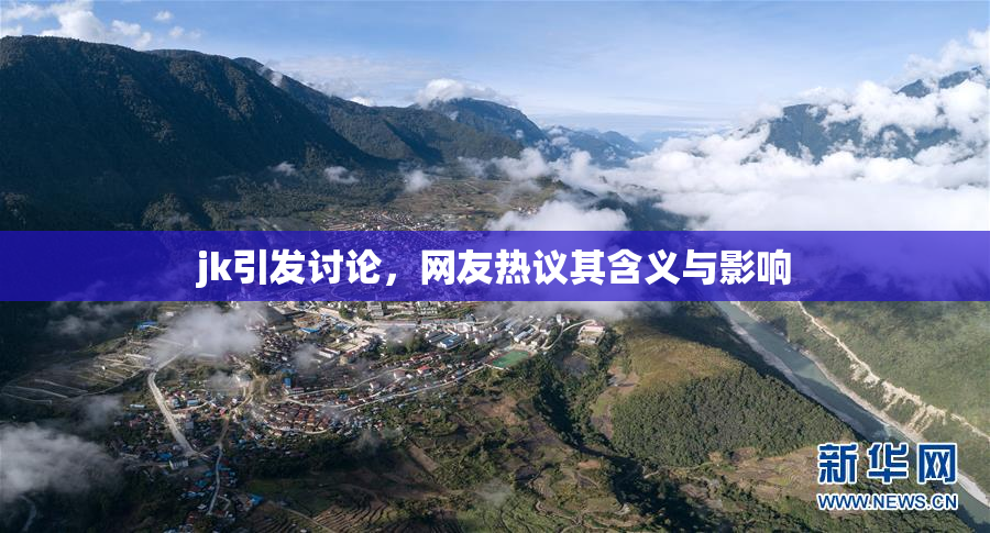 jk引发讨论，网友热议其含义与影响