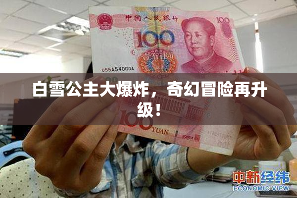 白雪公主大爆炸，奇幻冒险再升级！