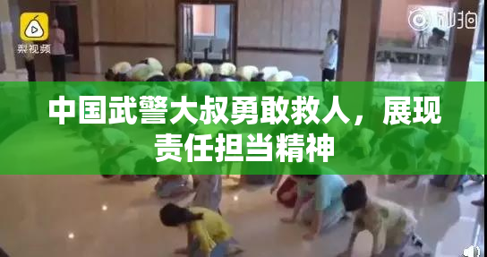 中国武警大叔勇敢救人，展现责任担当精神