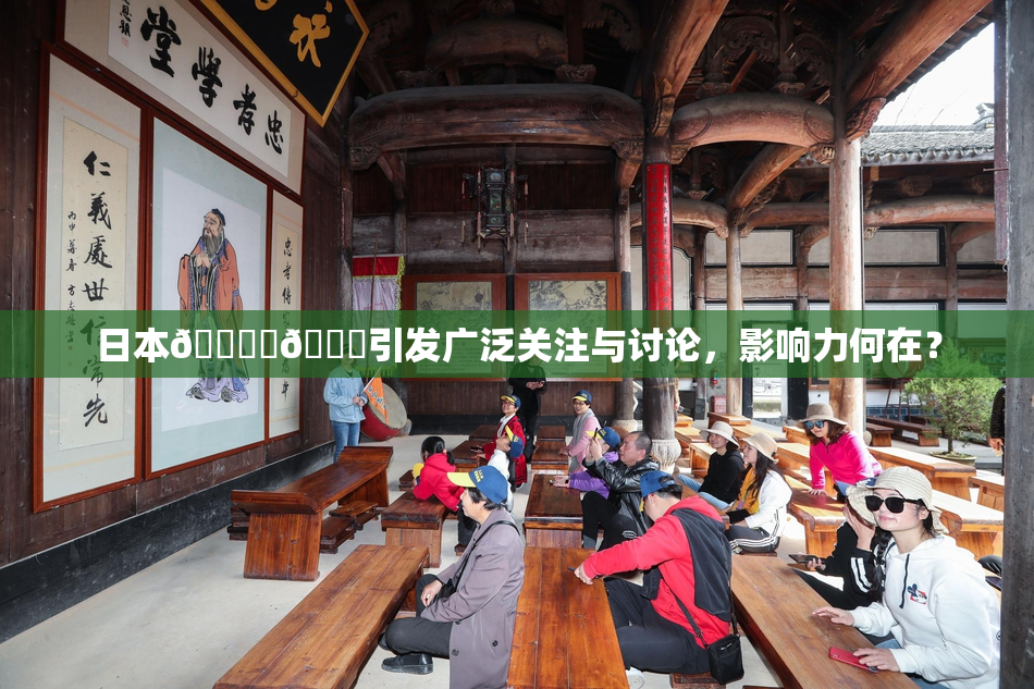 日本🔞‌🍌引发广泛关注与讨论，影响力何在？