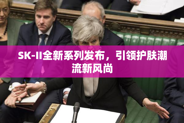 SK-II全新系列发布，引领护肤潮流新风尚