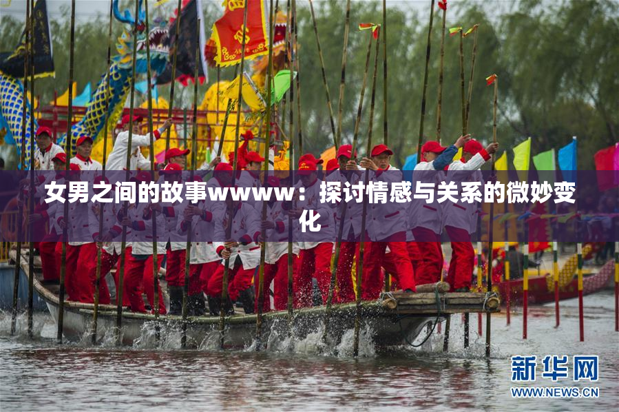 女男之间的故事wwww：探讨情感与关系的微妙变化